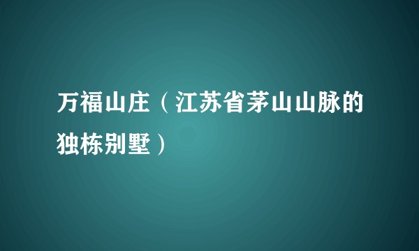 万福山庄（江苏省茅山山脉的独栋别墅）