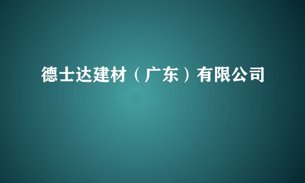 德士达建材（广东）有限公司