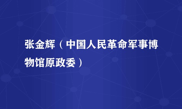 张金辉（中国人民革命军事博物馆原政委）