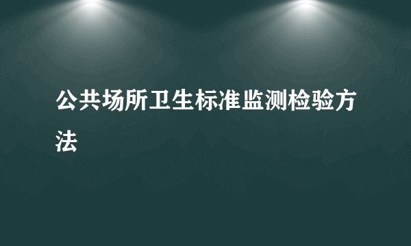 公共场所卫生标准监测检验方法