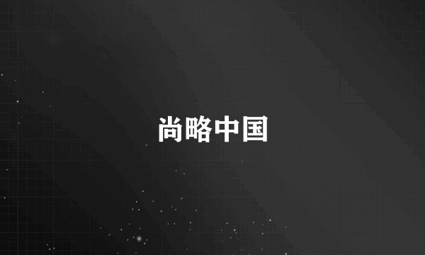 尚略中国
