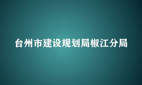 台州市建设规划局椒江分局