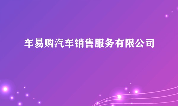 车易购汽车销售服务有限公司