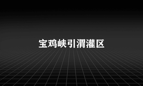 宝鸡峡引渭灌区