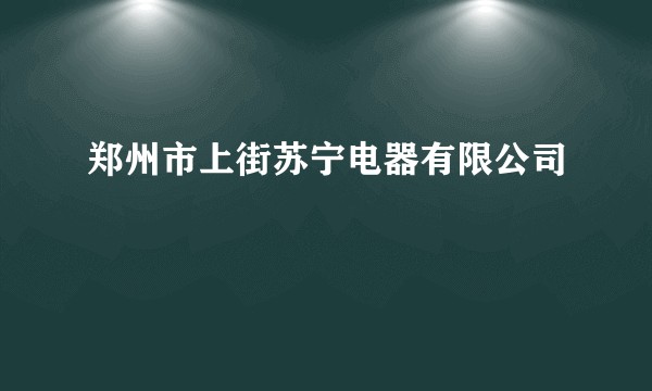 郑州市上街苏宁电器有限公司