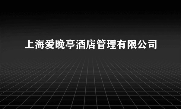上海爱晚亭酒店管理有限公司