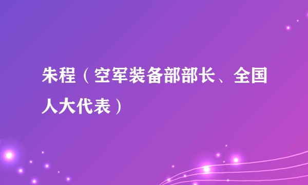 朱程（空军装备部部长、全国人大代表）