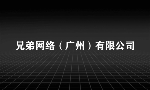 兄弟网络（广州）有限公司