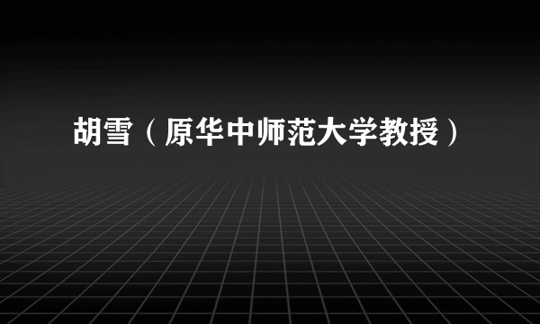 胡雪（原华中师范大学教授）