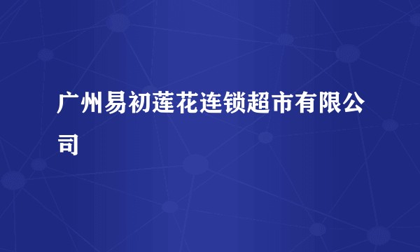 广州易初莲花连锁超市有限公司