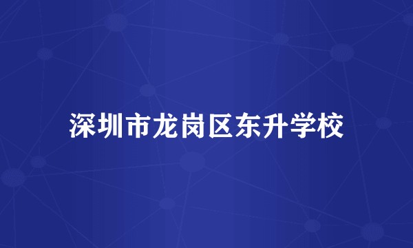 深圳市龙岗区东升学校