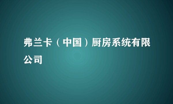 弗兰卡（中国）厨房系统有限公司