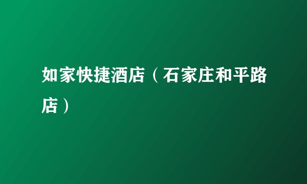 如家快捷酒店（石家庄和平路店）