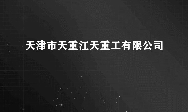天津市天重江天重工有限公司