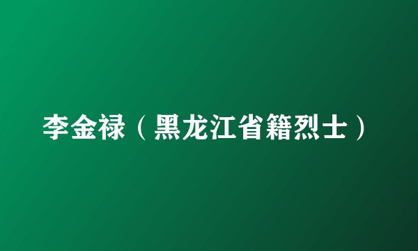 李金禄（黑龙江省籍烈士）