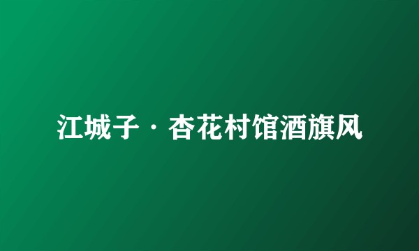 江城子·杏花村馆酒旗风