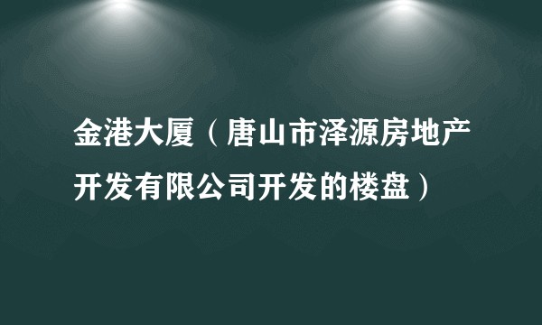 金港大厦（唐山市泽源房地产开发有限公司开发的楼盘）