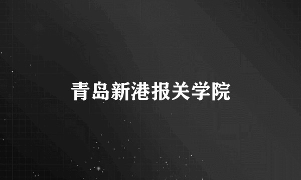 青岛新港报关学院