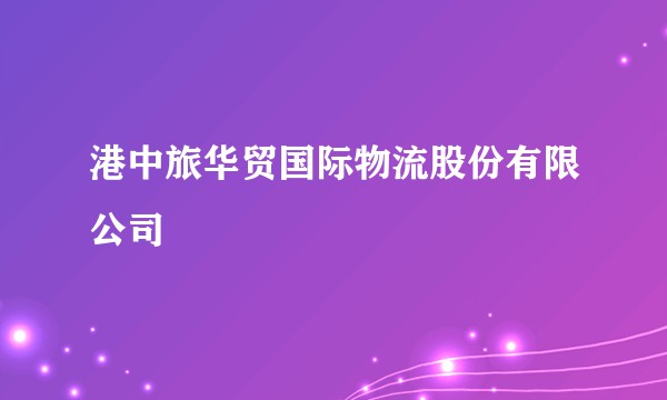 港中旅华贸国际物流股份有限公司