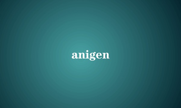 anigen