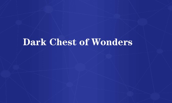 Dark Chest of Wonders