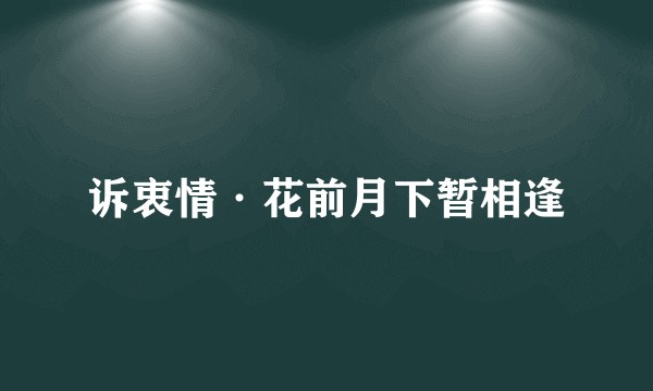 诉衷情·花前月下暂相逢