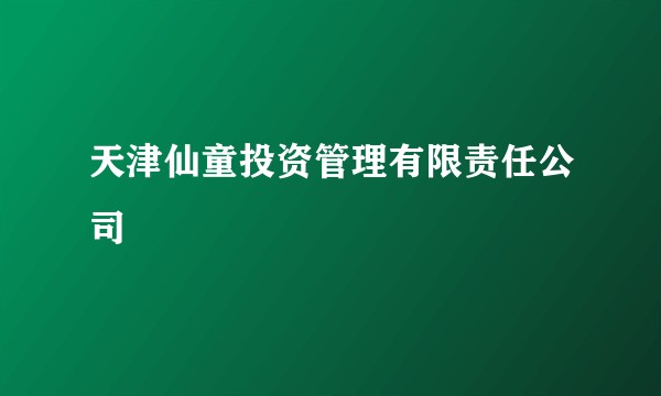天津仙童投资管理有限责任公司