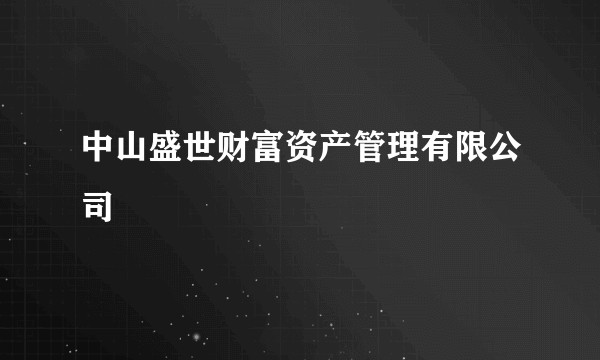 中山盛世财富资产管理有限公司