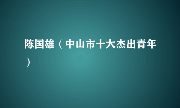 陈国雄（中山市十大杰出青年）