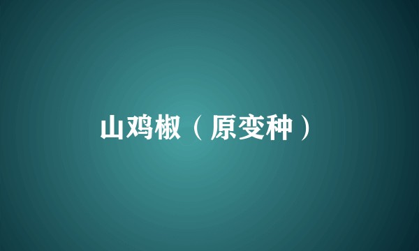 山鸡椒（原变种）