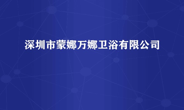 深圳市蒙娜万娜卫浴有限公司