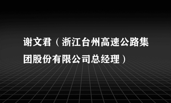 谢文君（浙江台州高速公路集团股份有限公司总经理）