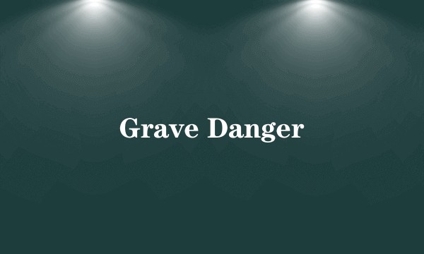 Grave Danger