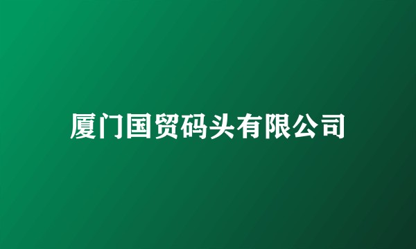厦门国贸码头有限公司