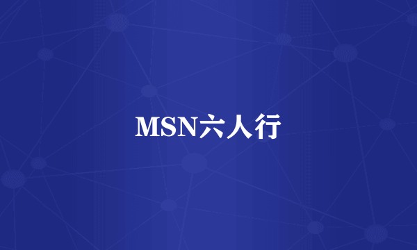 MSN六人行