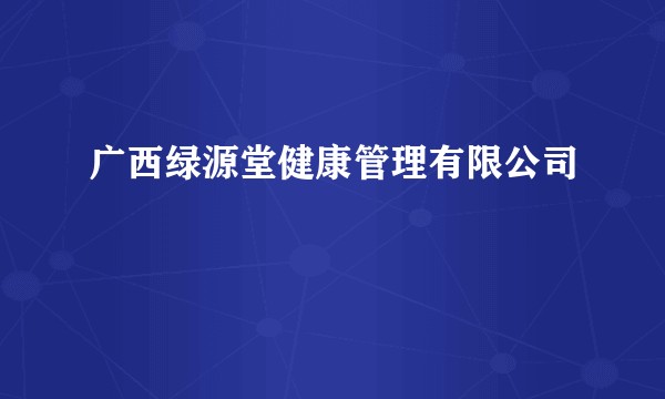广西绿源堂健康管理有限公司