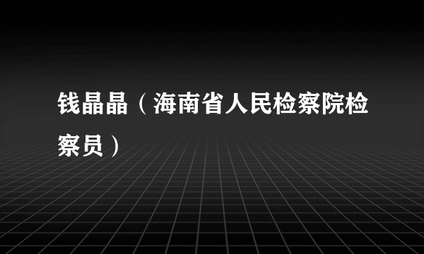 钱晶晶（海南省人民检察院检察员）