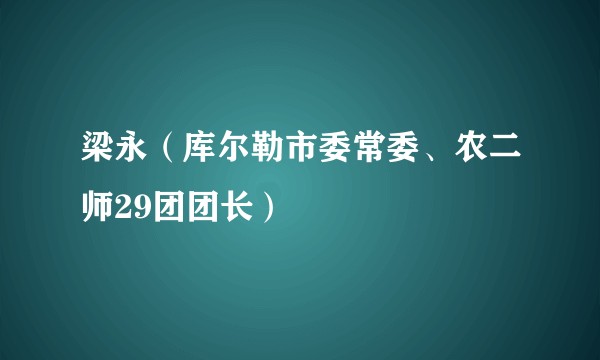 梁永(库尔勒市委常委、农二师29团团长)