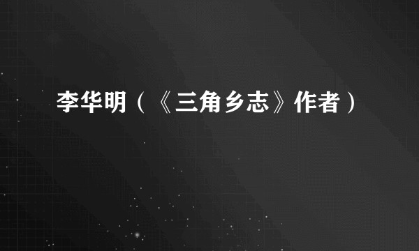 李华明（《三角乡志》作者）
