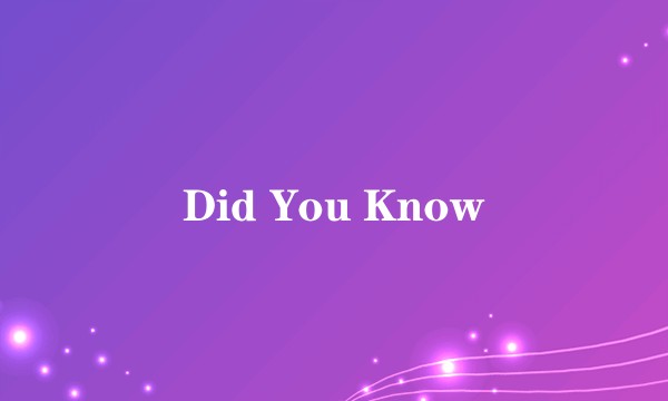 Did You Know