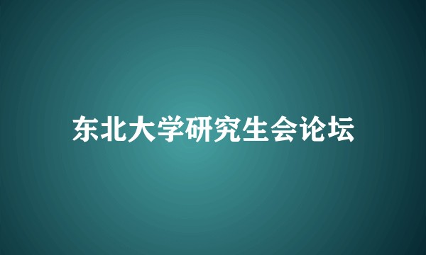 东北大学研究生会论坛