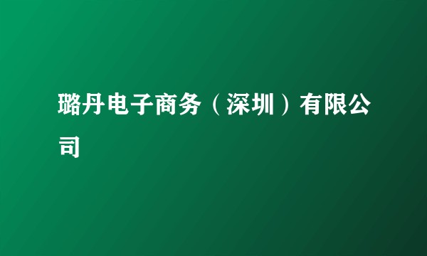 璐丹电子商务(深圳)有限公司