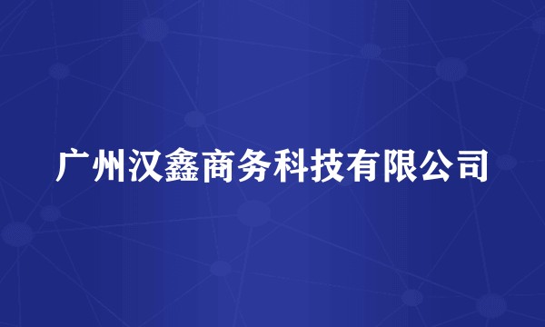 广州汉鑫商务科技有限公司