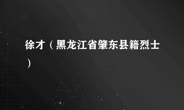 徐才（黑龙江省肇东县籍烈士）