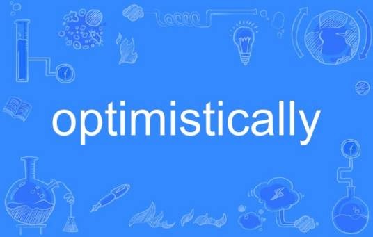 optimistically
