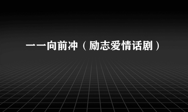 一一向前冲（励志爱情话剧）