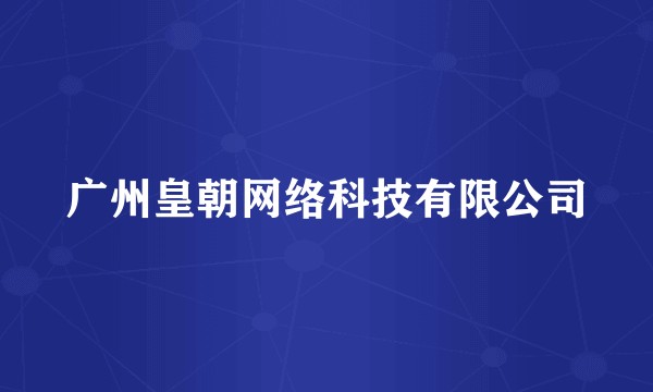 广州皇朝网络科技有限公司