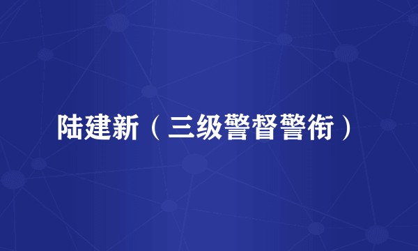 陆建新（三级警督警衔）