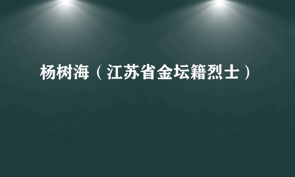 杨树海（江苏省金坛籍烈士）