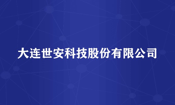 大连世安科技股份有限公司
